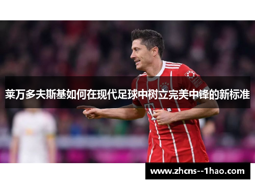莱万多夫斯基如何在现代足球中树立完美中锋的新标准