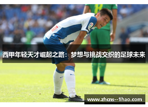 西甲年轻天才崛起之路：梦想与挑战交织的足球未来