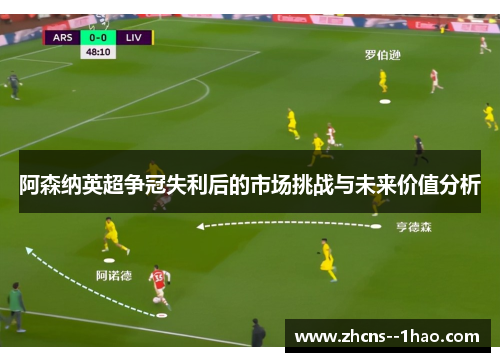 阿森纳英超争冠失利后的市场挑战与未来价值分析 阿森纳英超争冠失利后的市场挑战与未来价值分析