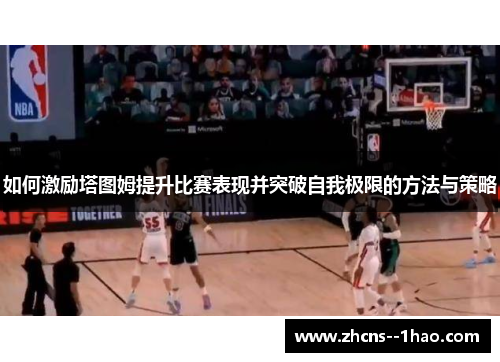 如何激励塔图姆提升比赛表现并突破自我极限的方法与策略