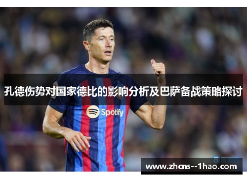 孔德伤势对国家德比的影响分析及巴萨备战策略探讨