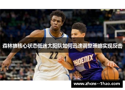 森林狼核心状态低迷太阳队如何迅速调整策略实现反击