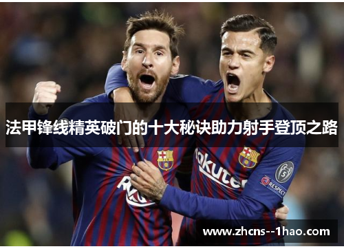 法甲锋线精英破门的十大秘诀助力射手登顶之路 法甲锋线精英破门的十大秘诀助力射手登顶之路