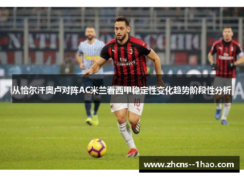 从恰尔汗奥卢对阵AC米兰看西甲稳定性变化趋势阶段性分析