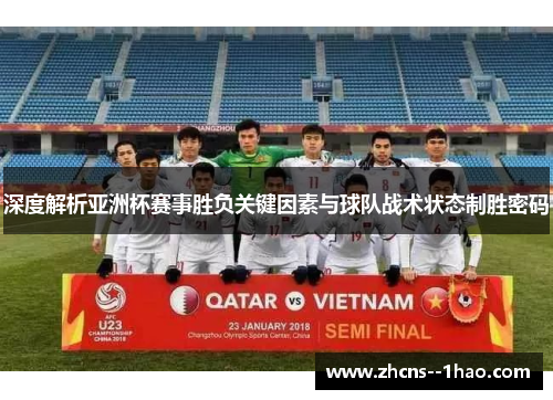 深度解析亚洲杯赛事胜负关键因素与球队战术状态制胜密码