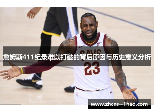 詹姆斯411纪录难以打破的背后原因与历史意义分析