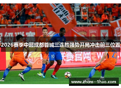 2026赛季中超成都蓉城三连胜强势开局冲击前三位置