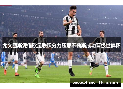 尤文图斯凭借欧足联积分力压那不勒斯成功晋级世俱杯